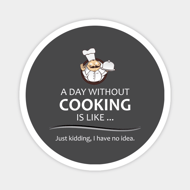 Chef & Cook Gifts - A Day Without Cooking Funny Chefs Magnet by merkraht